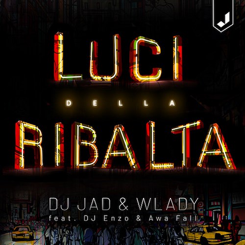 "Luci Della Ribalta” il nuovo singolo di DJ Jad & Wlady feat. DJ Enzo & Awa Fall 