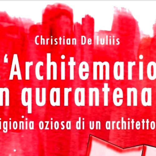 "Prigionia oziosa di un architetto". L’Architemario in quarantena è il nuovo libro di Christian De Iuliis